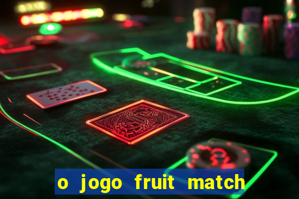 o jogo fruit match paga mesmo